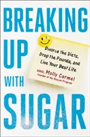Breaking Up with Sugar: Divórciate de las dietas, pierde kilos y vive tu mejor vida - Breaking Up with Sugar: Divorce the Diets, Drop the Pounds, and Live Your Best Life