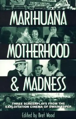 Marihuana, maternidad y locura: Tres guiones del cine de explotación de Dwain Esper - Marihuana, Motherhood & Madness: Three Screenplays from the Exploitation Cinema of Dwain Esper