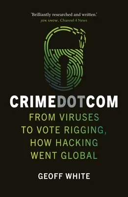 Crime Dot Com: De los virus a la manipulación de votos: cómo se globalizó el pirateo informático - Crime Dot Com: From Viruses to Vote Rigging, How Hacking Went Global