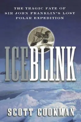 Ice Blink: El trágico destino de la expedición polar perdida de Sir John Franklin - Ice Blink: The Tragic Fate of Sir John Franklin's Lost Polar Expedition