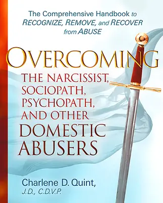 Cómo superar al narcisista, al sociópata, al psicópata y a otros maltratadores domésticos: El manual completo para reconocer, eliminar y recuperarse del maltrato - Overcoming the Narcissist, Sociopath, Psychopath, and Other Domestic Abusers: The Comprehensive Handbook to Recognize, Remove and Recover from Abuse