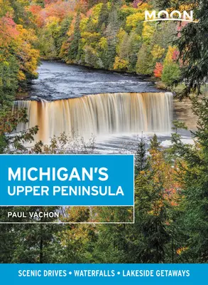 Moon Michigan's Upper Peninsula: Recorridos panorámicos, cascadas y escapadas lacustres - Moon Michigan's Upper Peninsula: Scenic Drives, Waterfalls, Lakeside Getaways