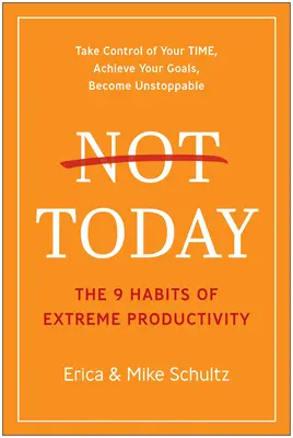 Hoy no Los 9 Hábitos de la Productividad Extrema - Not Today: The 9 Habits of Extreme Productivity