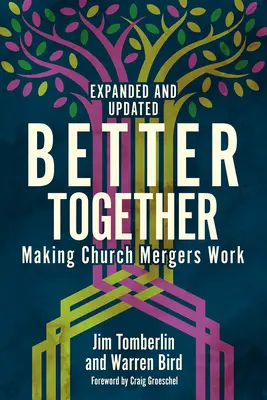 Mejor juntos: Cómo hacer que funcionen las fusiones de iglesias - Ampliado y actualizado - Better Together: Making Church Mergers Work - Expanded and Updated