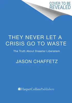 They Never Let a Crisis Go to Waste: La verdad sobre el liberalismo del desastre - They Never Let a Crisis Go to Waste: The Truth about Disaster Liberalism