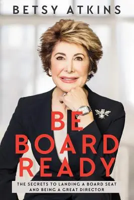 Be Board Ready: Los secretos para conseguir un puesto en el consejo y ser un gran director - Be Board Ready: The Secrets to Landing a Board Seat and Being a Great Director