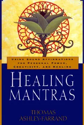 Mantras curativos: El uso de afirmaciones sonoras para el poder personal, la creatividad y la curación - Healing Mantras: Using Sound Affirmations for Personal Power, Creativity, and Healing