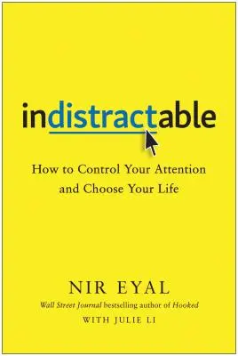 Indistractable: Cómo controlar tu atención y elegir tu vida - Indistractable: How to Control Your Attention and Choose Your Life