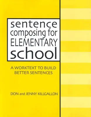 Composición de frases para primaria: Un texto de trabajo para construir mejores oraciones - Sentence Composing for Elementary School: A Worktext to Build Better Sentences