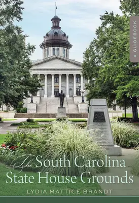 South Carolina State House Grounds: A Guidebook - The South Carolina State House Grounds: A Guidebook