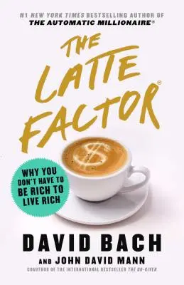 El Factor Latte: Por qué no hay que ser rico para vivir rico - The Latte Factor: Why You Don't Have to Be Rich to Live Rich