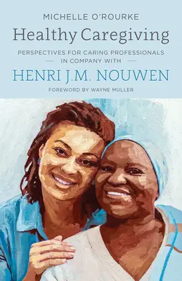 Cuidados saludables: Perspectivas para profesionales de los cuidados en compañía de Henri J.M. Nouwen - Healthy Caregiving: Perspectives for Caring Professionals in Company with Henri J.M. Nouwen