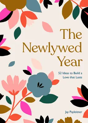 El año de los recién casados: 52 ideas para construir un amor duradero - The Newlywed Year: 52 Ideas for Building a Love That Lasts