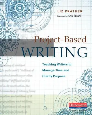 Escritura basada en proyectos: Enseñar a los escritores a gestionar el tiempo y a clarificar el propósito - Project-Based Writing: Teaching Writers to Manage Time and Clarify Purpose