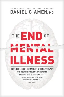 El fin de las enfermedades mentales: Cómo la neurociencia está transformando la psiquiatría y ayudando a prevenir o revertir los trastornos del estado de ánimo y de ansiedad, el tdah, la adicción - The End of Mental Illness: How Neuroscience Is Transforming Psychiatry and Helping Prevent or Reverse Mood and Anxiety Disorders, Adhd, Addiction