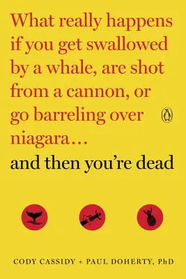 Y entonces estás muerto: qué ocurre realmente si te traga una ballena, te dispara un cañón o caes por el Niágara. - And Then You're Dead: What Really Happens If You Get Swallowed by a Whale, Are Shot from a Cannon, or Go Barreling Over Niagara