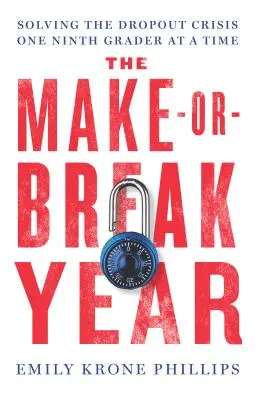 The Make-Or-Break Year: Cómo resolver la crisis del abandono escolar con un alumno de noveno curso cada vez - The Make-Or-Break Year: Solving the Dropout Crisis One Ninth Grader at a Time