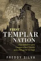 La Primera Nación Templaria: Cómo once caballeros crearon un nuevo país y un refugio para el Grial - First Templar Nation: How Eleven Knights Created a New Country and a Refuge for the Grail