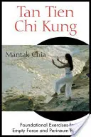 Tan Tien Chi Kung: Ejercicios Fundamentales para la Fuerza Vacía y el Poder del Perineo - Tan Tien Chi Kung: Foundational Exercises for Empty Force and Perineum Power