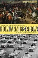 Cómo crecen los ejércitos: La Expansión de las Fuerzas Militares en la Era de la Guerra Total 1789-1945 - How Armies Grow: The Expansion of Military Forces in the Age of Total War 1789-1945