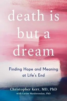 La muerte no es más que un sueño: Encontrar esperanza y sentido al final de la vida - Death Is But a Dream: Finding Hope and Meaning at Life's End