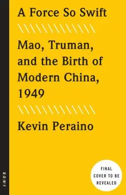 A Force So Swift: Mao, Truman y el nacimiento de la China moderna, 1949 - A Force So Swift: Mao, Truman, and the Birth of Modern China, 1949