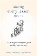 Cómo hacer que cada lección cuente: Seis principios para una enseñanza y un aprendizaje excelentes - Making Every Lesson Count: Six Principles to Support Great Teaching and Learning