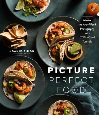 La comida perfecta: Domina el arte de la fotografía de alimentos con 52 tutoriales breves - Picture Perfect Food: Master the Art of Food Photography with 52 Bite-Sized Tutorials