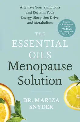 La solución de los aceites esenciales para la menopausia: Alivie sus síntomas y recupere su energía, sueño, deseo sexual y metabolismo - The Essential Oils Menopause Solution: Alleviate Your Symptoms and Reclaim Your Energy, Sleep, Sex Drive, and Metabolism