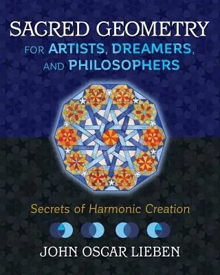 Geometría Sagrada para Artistas, Soñadores y Filósofos: Secretos de la Creación Armónica - Sacred Geometry for Artists, Dreamers, and Philosophers: Secrets of Harmonic Creation