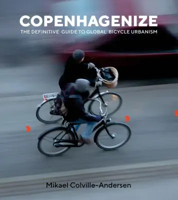 Copenhagenize: La guía definitiva del urbanismo global en bicicleta - Copenhagenize: The Definitive Guide to Global Bicycle Urbanism