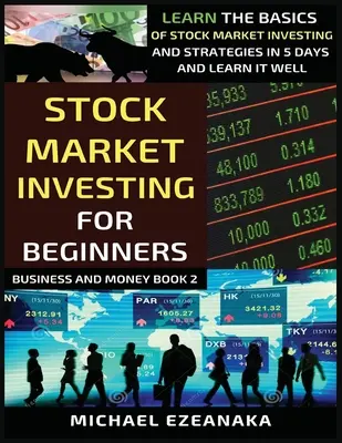 Invertir En Bolsa Para Principiantes: Aprenda Lo Básico De La Inversión En Bolsa Y Estrategias En 5 Días Y Apréndalo Bien - Stock Market Investing For Beginners: Learn The Basics Of Stock Market Investing And Strategies In 5 Days And Learn It Well