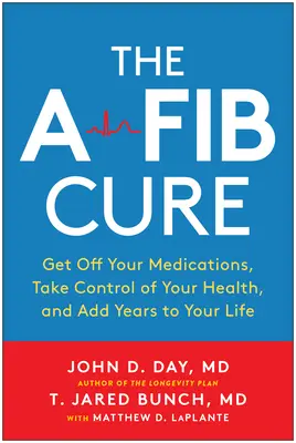 La cura de la fibrilación auricular: deje la medicación, tome las riendas de su salud y añada años a su vida - The Afib Cure: Get Off Your Medications, Take Control of Your Health, and Add Years to Your Life