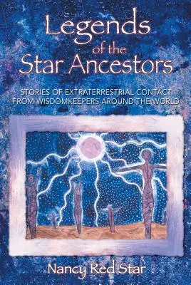 Leyendas de los antepasados estelares: Historias de contacto extraterrestre de guardianes de la sabiduría de todo el mundo - Legends of the Star Ancestors: Stories of Extraterrestrial Contact from Wisdomkeepers Around the World