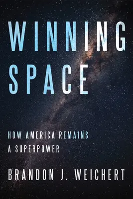 Ganar el espacio: Cómo Estados Unidos sigue siendo una superpotencia - Winning Space: How America Remains a Superpower