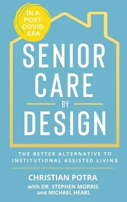 Senior Care by Design: La mejor alternativa a la vida asistida institucional y a los cuidados para la memoria - Senior Care by Design: The Better Alternative to Institutional Assisted Living and Memory Care