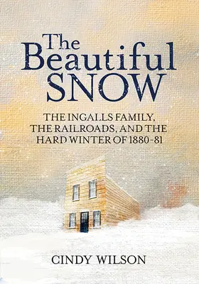 La hermosa nieve: La familia Ingalls, el ferrocarril y el duro invierno de 1880-81 - The Beautiful Snow: The Ingalls Family, the Railroads, and the Hard Winter of 1880-81