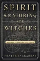 Conjuración de espíritus para brujas: Evocación mágica simplificada - Spirit Conjuring for Witches: Magical Evocation Simplified