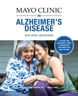 Clínica Mayo sobre la enfermedad de Alzheimer y otras demencias: Guía para personas con demencia y sus cuidadores - Mayo Clinic on Alzheimer's Disease and Other Dementias: A Guide for People with Dementia and Those Who Care for Them