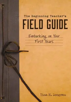 La guía de campo del profesor principiante: Embarcarse en sus primeros años - The Beginning Teacher's Field Guide: Embarking on Your First Years