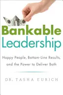 Liderazgo financiable: Personas felices, resultados y el poder de conseguir ambos - Bankable Leadership: Happy People, Bottom-Line Results, and the Power to Deliver Both