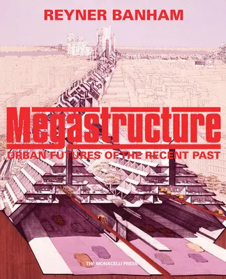 Megastructure: Futuros urbanos del pasado reciente - Megastructure: Urban Futures of the Recent Past