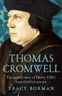 Thomas Cromwell: La historia no contada del más fiel servidor de Enrique VIII - Thomas Cromwell: The Untold Story of Henry VIII's Most Faithful Servant