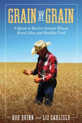 Grano a grano: Una búsqueda para revivir el trigo antiguo, los empleos rurales y los alimentos sanos - Grain by Grain: A Quest to Revive Ancient Wheat, Rural Jobs, and Healthy Food