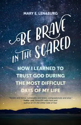 Sé valiente en el miedo: Cómo aprendí a confiar en Dios durante los días más difíciles de mi vida - Be Brave in the Scared: How I Learned to Trust God During the Most Difficult Days of My Life