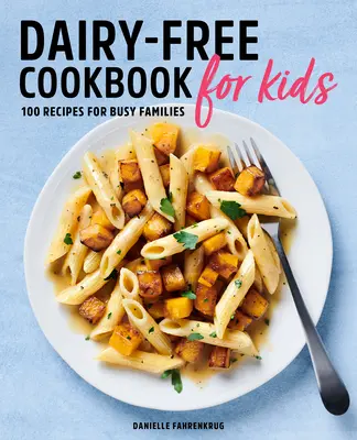Libro de cocina sin lácteos para niños: 100 recetas para familias ocupadas - Dairy Free Cookbook for Kids: 100 Recipes for Busy Families