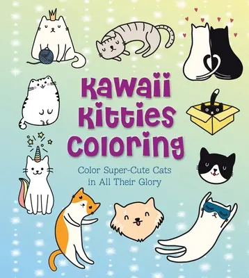 Gatitos Kawaii para colorear: Colorea gatos superguapos en todo su esplendor - Kawaii Kitties Coloring: Color Super-Cute Cats in All Their Glory