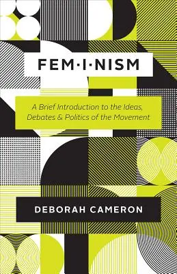 Feminismo: Una breve introducción a las ideas, los debates y la política del movimiento - Feminism: A Brief Introduction to the Ideas, Debates, and Politics of the Movement