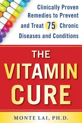 La cura de las vitaminas: Remedios clínicamente probados para prevenir y tratar 75 enfermedades y afecciones crónicas - The Vitamin Cure: Clinically Proven Remedies to Prevent and Treat 75 Chronic Diseases and Conditions