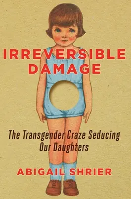 Daños irreversibles: La locura transexual que seduce a nuestras hijas - Irreversible Damage: The Transgender Craze Seducing Our Daughters